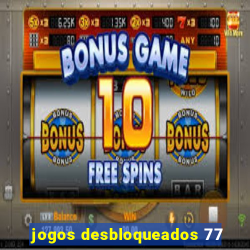 jogos desbloqueados 77